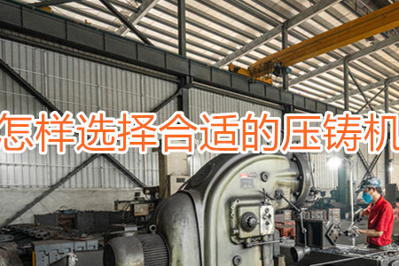 怎樣選擇合適的壓鑄機(jī)？