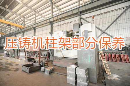 冷室壓鑄機柱架部分應(yīng)該要怎么保養(yǎng)？